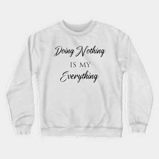 Doing Nothing is my everything Crewneck Sweatshirt